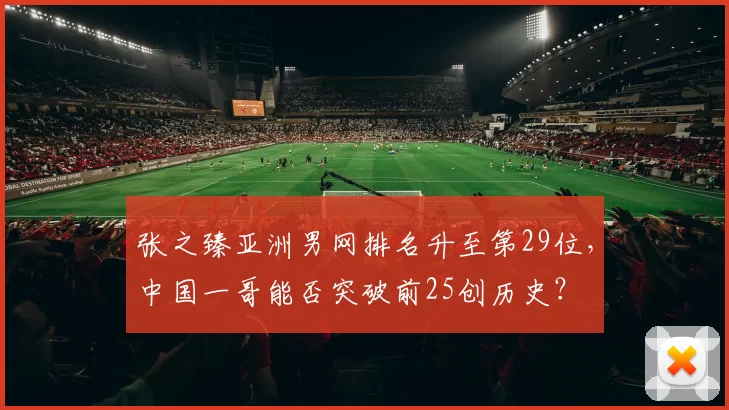 张之臻亚洲男网排名升至第29位，中国一哥能否突破前25创历史？