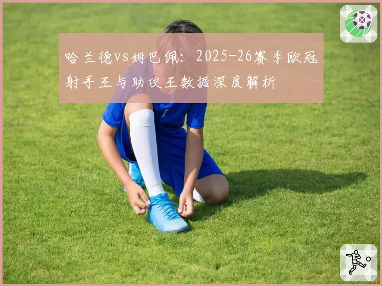 哈兰德vs姆巴佩：2025-26赛季欧冠射手王与助攻王数据深度解析
