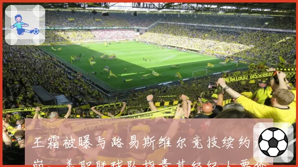 王霜被曝与路易斯维尔竞技续约谈崩，美职联球队指责其经纪人要价太高