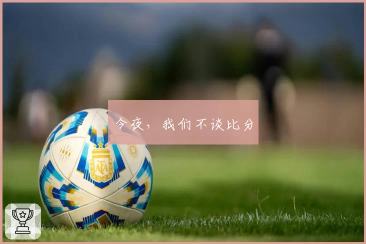 今夜，我们不谈比分